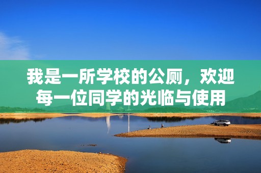 我是一所学校的公厕，欢迎每一位同学的光临与使用