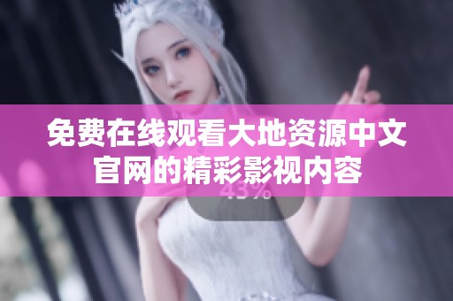 免费在线观看大地资源中文官网的精彩影视内容