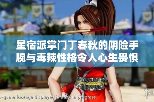 星宿派掌门丁春秋的阴险手腕与毒辣性格令人心生畏惧的真实面貌揭秘