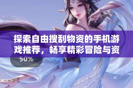 探索自由搜刮物资的手机游戏推荐，畅享精彩冒险与资源收集乐趣