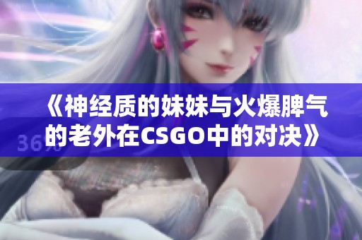 《神经质的妹妹与火爆脾气的老外在CSGO中的对决》