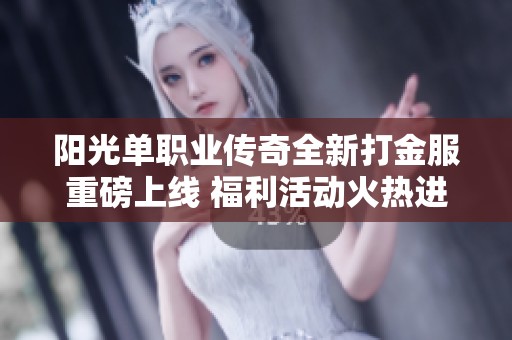 阳光单职业传奇全新打金服重磅上线 福利活动火热进行中等你来参与