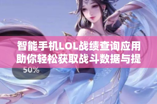 智能手机LOL战绩查询应用助你轻松获取战斗数据与提升游戏策略的利器