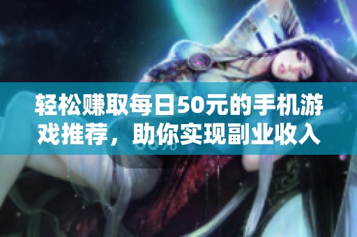 轻松赚取每日50元的手机游戏推荐，助你实现副业收入小目标