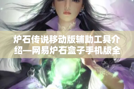 炉石传说移动版辅助工具介绍—网易炉石盒子手机版全新体验打造你最佳游戏之旅