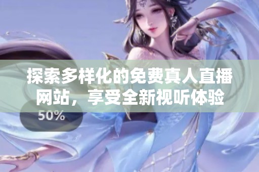 探索多样化的免费真人直播网站，享受全新视听体验
