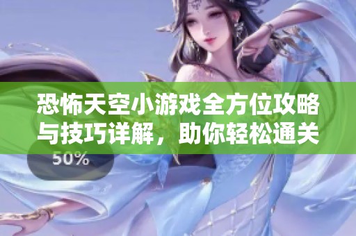恐怖天空小游戏全方位攻略与技巧详解，助你轻松通关