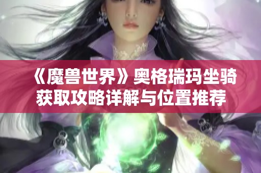 《魔兽世界》奥格瑞玛坐骑获取攻略详解与位置推荐