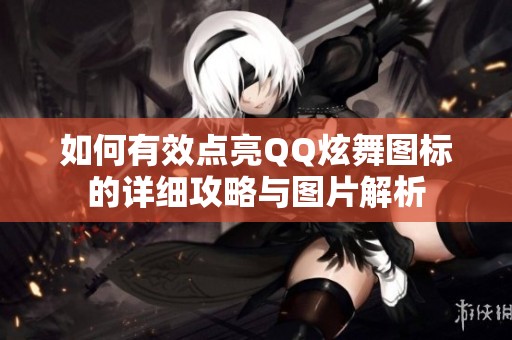 如何有效点亮QQ炫舞图标的详细攻略与图片解析