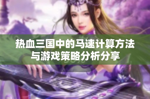 热血三国中的马速计算方法与游戏策略分析分享