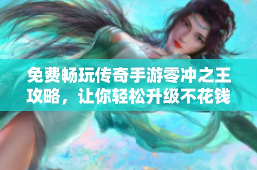 免费畅玩传奇手游零冲之王攻略，让你轻松升级不花钱