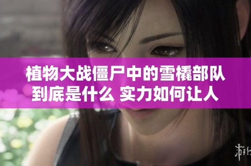 植物大战僵尸中的雪橇部队到底是什么 实力如何让人惊叹