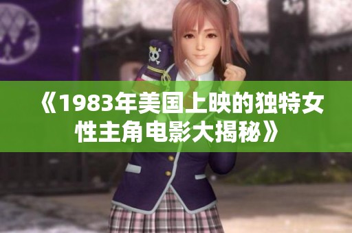 《1983年美国上映的独特女性主角电影大揭秘》