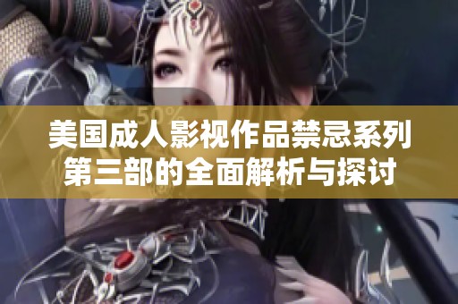 美国成人影视作品禁忌系列第三部的全面解析与探讨