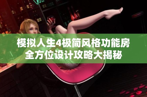 模拟人生4极简风格功能房全方位设计攻略大揭秘