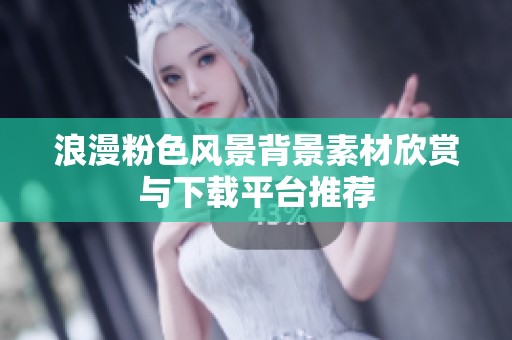 浪漫粉色风景背景素材欣赏与下载平台推荐