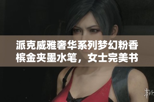 派克威雅奢华系列梦幻粉香槟金夹墨水笔，女士完美书写的首选