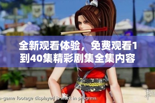 全新观看体验，免费观看1到40集精彩剧集全集内容！