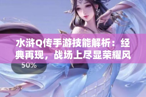 水浒Q传手游技能解析：经典再现，战场上尽显荣耀风采