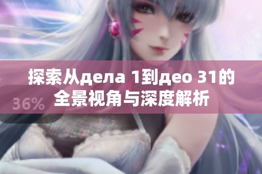 探索从дела 1到део 31的全景视角与深度解析