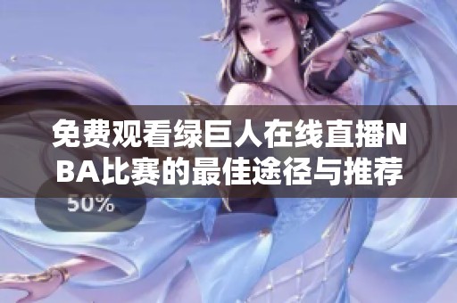 免费观看绿巨人在线直播NBA比赛的最佳途径与推荐
