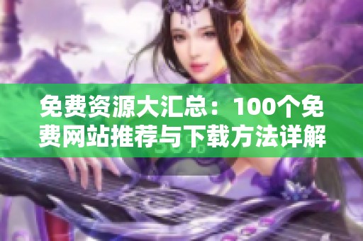 免费资源大汇总：100个免费网站推荐与下载方法详解