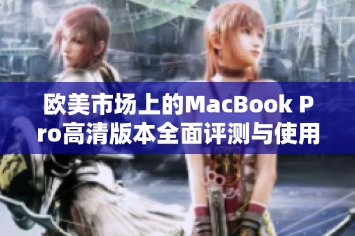 欧美市场上的MacBook Pro高清版本全面评测与使用体验分析