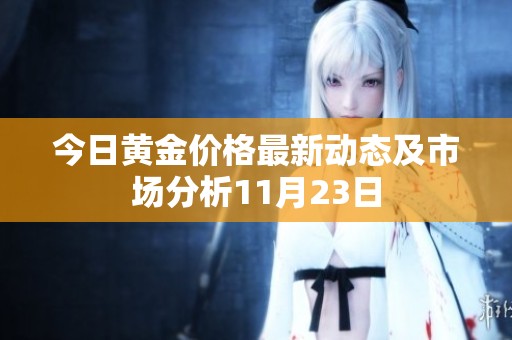 今日黄金价格最新动态及市场分析11月23日