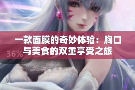 一款面膜的奇妙体验：胸口与美食的双重享受之旅