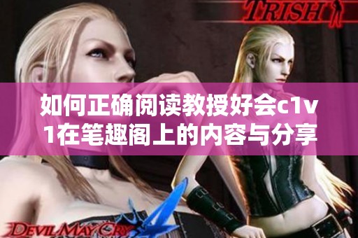 如何正确阅读教授好会c1v1在笔趣阁上的内容与分享