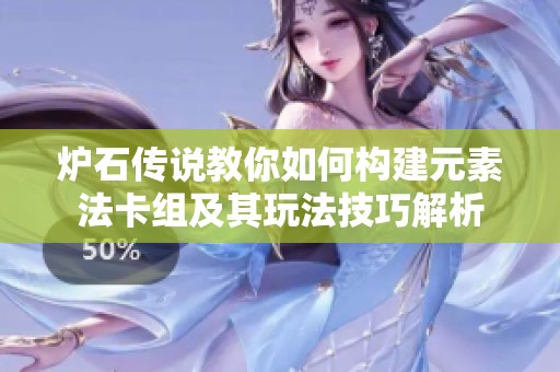炉石传说教你如何构建元素法卡组及其玩法技巧解析