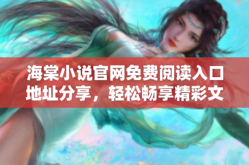 海棠小说官网免费阅读入口地址分享，轻松畅享精彩文学作品