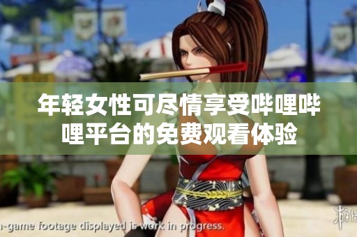 年轻女性可尽情享受哔哩哔哩平台的免费观看体验