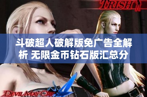 斗破超人破解版免广告全解析 无限金币钻石版汇总分享