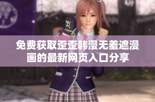 免费获取歪歪韩漫无羞遮漫画的最新网页入口分享
