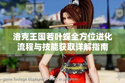 洛克王国若叶蝶全方位进化流程与技能获取详解指南
