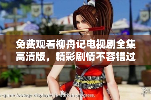 免费观看柳舟记电视剧全集高清版，精彩剧情不容错过