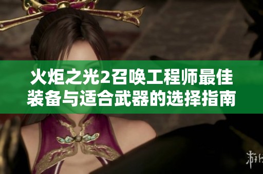 火炬之光2召唤工程师最佳装备与适合武器的选择指南