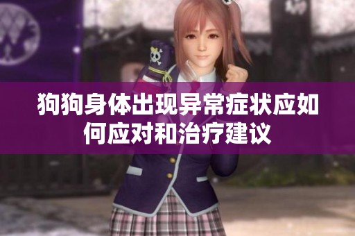 狗狗身体出现异常症状应如何应对和治疗建议
