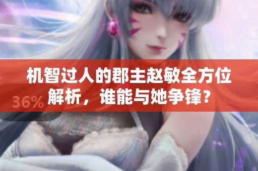 机智过人的郡主赵敏全方位解析，谁能与她争锋？