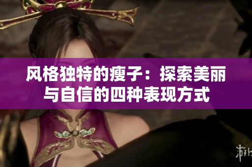 风格独特的瘦子：探索美丽与自信的四种表现方式
