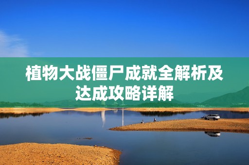 植物大战僵尸成就全解析及达成攻略详解