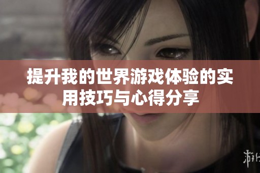 提升我的世界游戏体验的实用技巧与心得分享