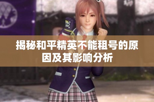 揭秘和平精英不能租号的原因及其影响分析