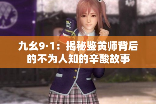 九幺9·1：揭秘鉴黄师背后的不为人知的辛酸故事
