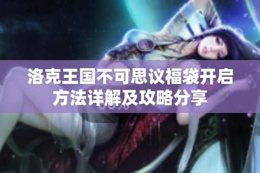 洛克王国不可思议福袋开启方法详解及攻略分享
