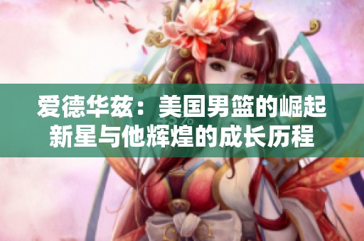 爱德华兹：美国男篮的崛起新星与他辉煌的成长历程