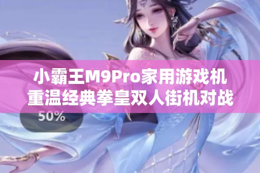 小霸王M9Pro家用游戏机重温经典拳皇双人街机对战乐趣揭秘