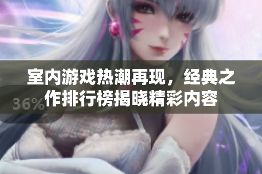 室内游戏热潮再现，经典之作排行榜揭晓精彩内容