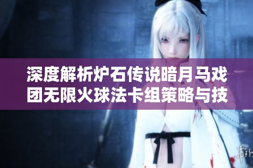 深度解析炉石传说暗月马戏团无限火球法卡组策略与技巧